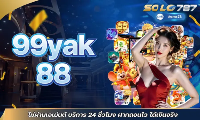 99yak ไม่ผ่านเอเย่นต์ บริการ 24 ชั่วโมง ฝากถอนไว ได้เงินจริง
