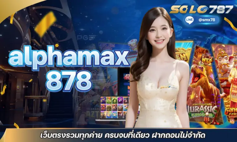 alphamax 878 เว็บตรงรวมทุกค่าย ครบจบที่เดียว ฝากถอนไม่จำกัด