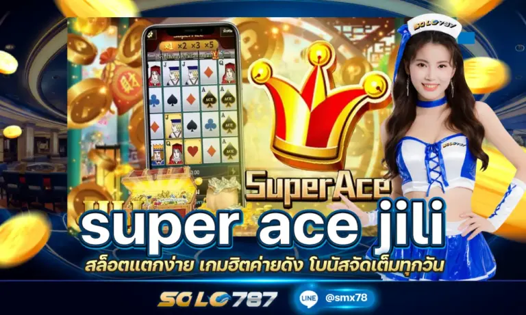 super ace jili สล็อตแตกง่าย เกมฮิตค่ายดัง โบนัสจัดเต็มทุกวัน